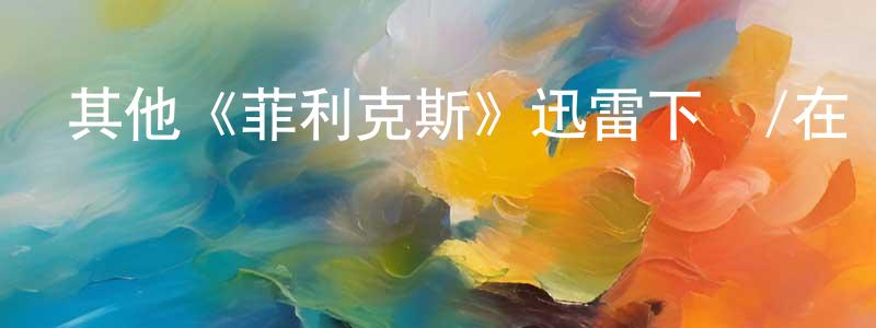 曾樂明發布其他《菲利克斯》迅雷下載/在線觀看/百度云-靈異/驚悚-美劇天堂